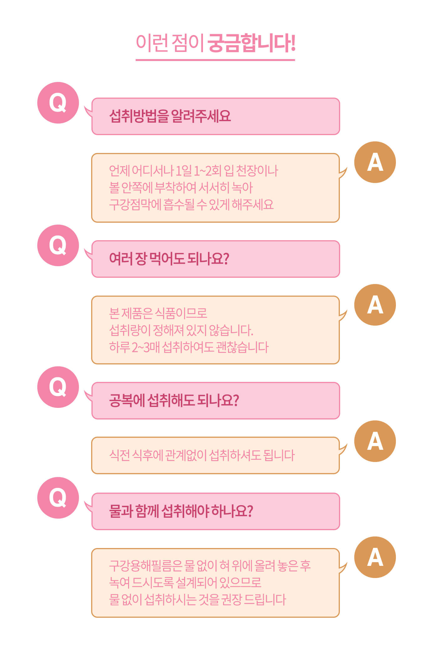 이런 점이 궁금합니다! // Q. 섭취 방법을 알려주세요 A. 언제 어디서나 1일 1~2회 입 천장이나 볼 안쪽에 부착하여 서서히 녹아 구강점막에 흡수될 수 있게 해주세요 / Q. 여러 장 먹어도 되나요? A. 본 제품은 식품이므로 섭취량이 정해져 있지 않습니다. 하루 2~3매 섭취하여도 괜찮습니다 // Q. 공복에 섭취해도 되나요? A. 식전 식후에 관계없이 섭취하셔도 됩니다 // Q. 물과 함께 섭취해야 하나요? A. 구강용해필름은 물 없이 혀 위에 올려 놓은 후 녹여 드시도록 설계되어 있으므로  물 없이 섭취하시는 것을 권장 드립니다